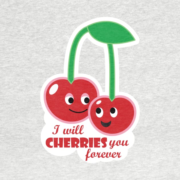 I will cherries you forever by Tees4Elliott